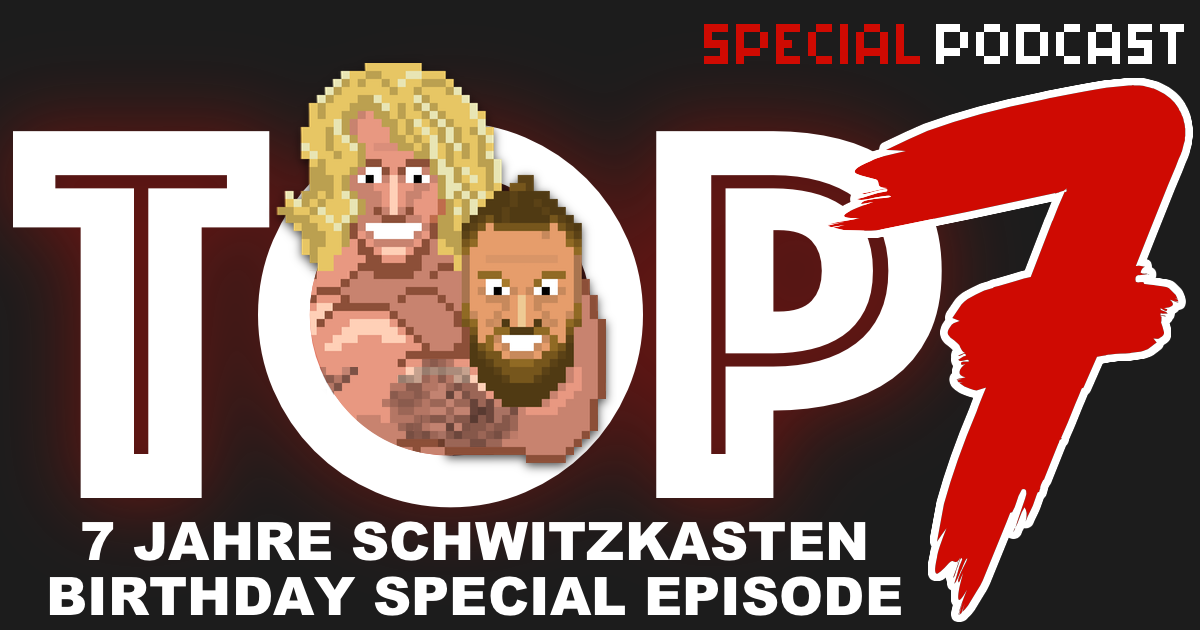 7 Jahre SCHWITZKASTEN Birthday Top 7 Special Podcast | SCHWITZKASTEN Pro Wrestling Podcast | www.schwitzcast.de