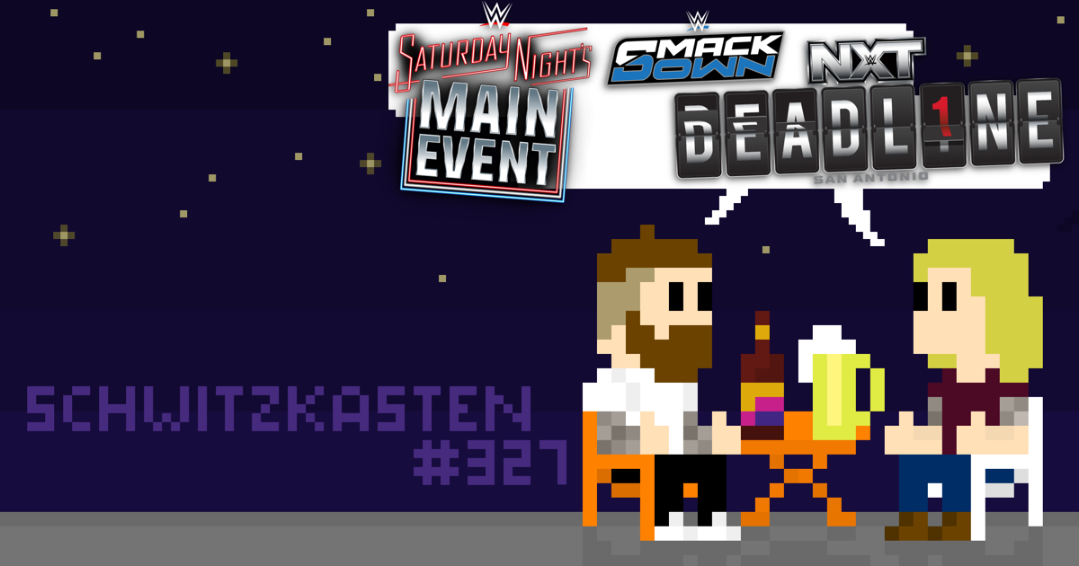 NXT Deadline Review, WWE Saturday Night's Main Event & SmackDown Special Podcast | SCHWITZKASTEN Pro Wrestling Podcast | www.schwitzcast.de